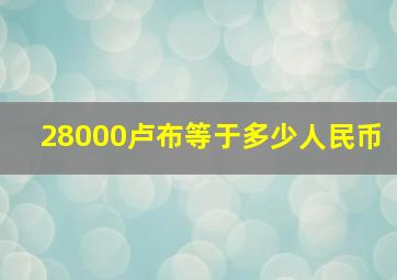 28000卢布等于多少人民币