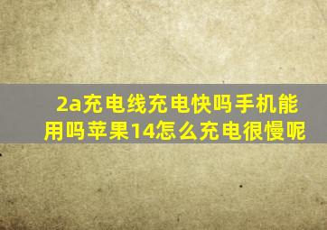 2a充电线充电快吗手机能用吗苹果14怎么充电很慢呢