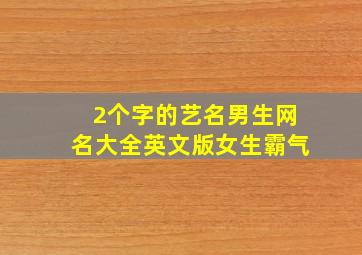 2个字的艺名男生网名大全英文版女生霸气