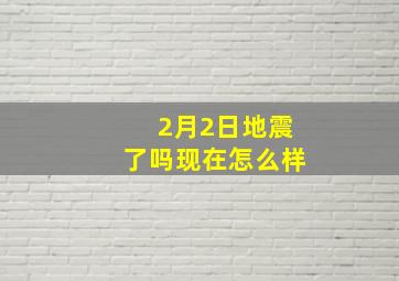 2月2日地震了吗现在怎么样