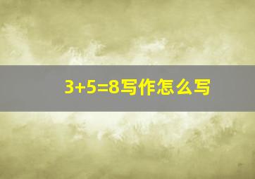 3+5=8写作怎么写