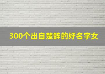 300个出自楚辞的好名字女