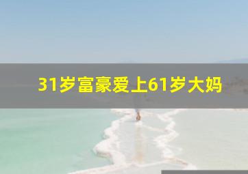 31岁富豪爱上61岁大妈