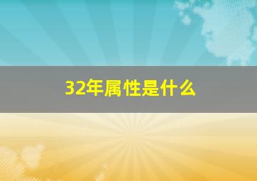 32年属性是什么