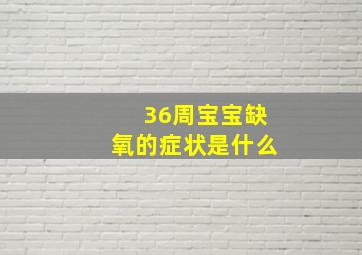 36周宝宝缺氧的症状是什么