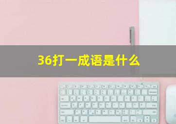 36打一成语是什么