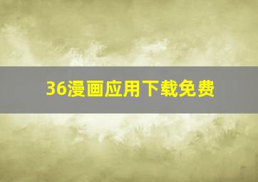 36漫画应用下载免费