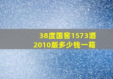 38度国窖1573酒2010版多少钱一箱