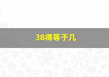 38得等于几