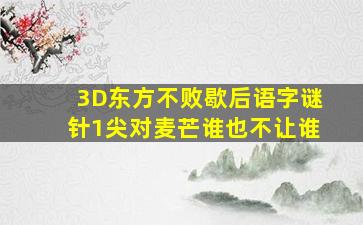 3D东方不败歇后语字谜针1尖对麦芒谁也不让谁