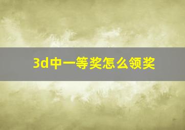 3d中一等奖怎么领奖