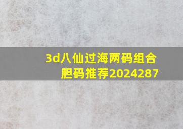 3d八仙过海两码组合胆码推荐2024287