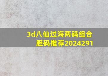 3d八仙过海两码组合胆码推荐2024291