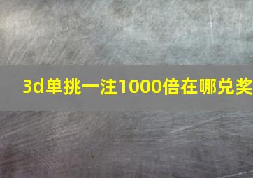 3d单挑一注1000倍在哪兑奖