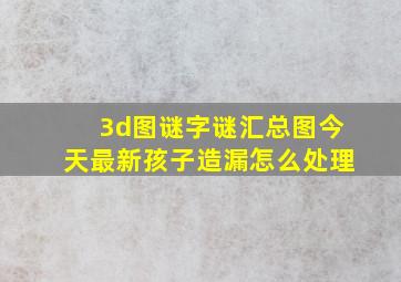 3d图谜字谜汇总图今天最新孩子造漏怎么处理