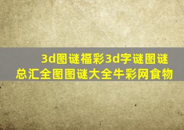 3d图谜福彩3d字谜图谜总汇全图图谜大全牛彩网食物