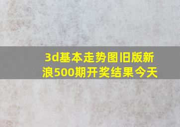 3d基本走势图旧版新浪500期开奖结果今天