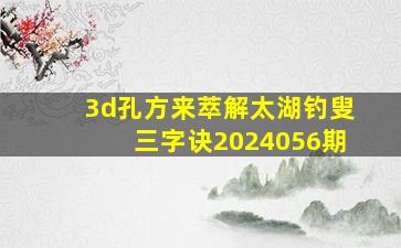 3d孔方来萃解太湖钓叟三字诀2024056期