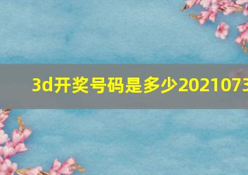 3d开奖号码是多少2021073