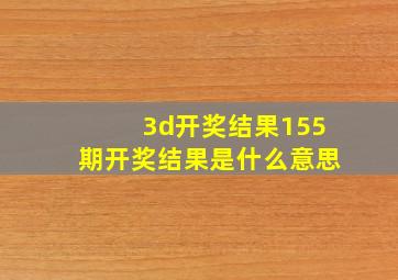 3d开奖结果155期开奖结果是什么意思