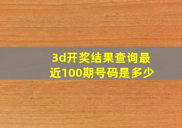 3d开奖结果查询最近100期号码是多少