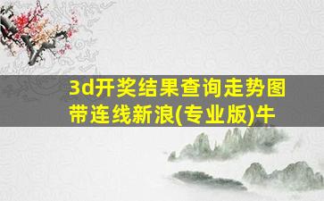 3d开奖结果查询走势图带连线新浪(专业版)牛