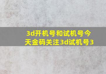 3d开机号和试机号今天金码关注3d试机号3