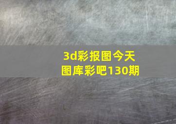 3d彩报图今天图库彩吧130期