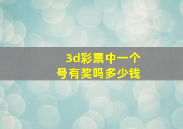 3d彩票中一个号有奖吗多少钱