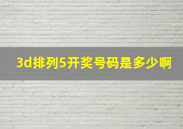 3d排列5开奖号码是多少啊