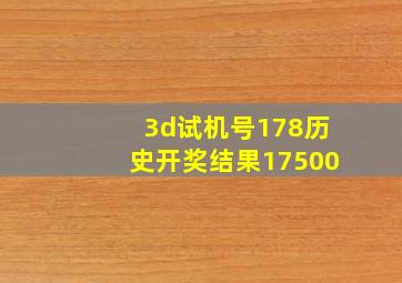 3d试机号178历史开奖结果17500