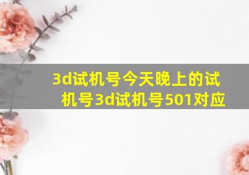 3d试机号今天晚上的试机号3d试机号501对应