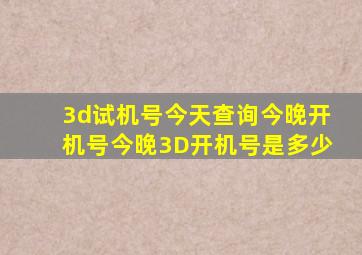 3d试机号今天查询今晚开机号今晚3D开机号是多少