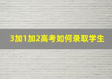 3加1加2高考如何录取学生