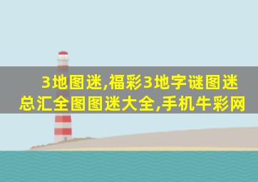 3地图迷,福彩3地字谜图迷总汇全图图迷大全,手机牛彩网