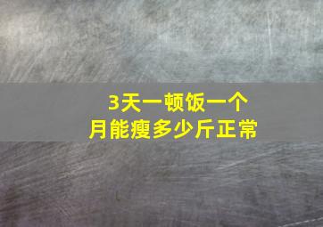 3天一顿饭一个月能瘦多少斤正常