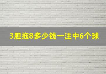 3胆拖8多少钱一注中6个球