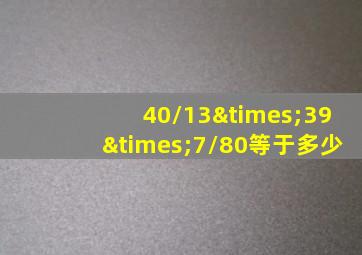 40/13×39×7/80等于多少