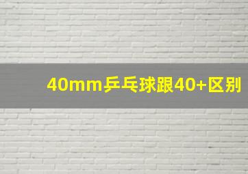 40mm乒乓球跟40+区别