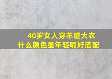 40岁女人穿羊绒大衣什么颜色显年轻呢好搭配