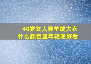 40岁女人穿羊绒大衣什么颜色显年轻呢好看