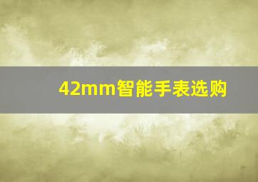 42mm智能手表选购