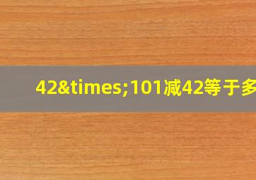 42×101减42等于多少