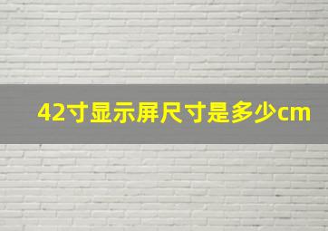 42寸显示屏尺寸是多少cm