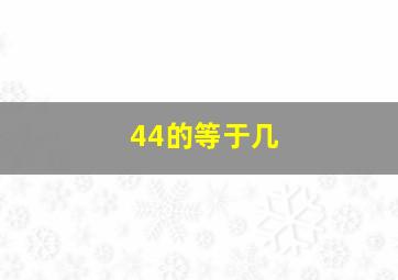 44的等于几