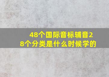 48个国际音标辅音28个分类是什么时候学的