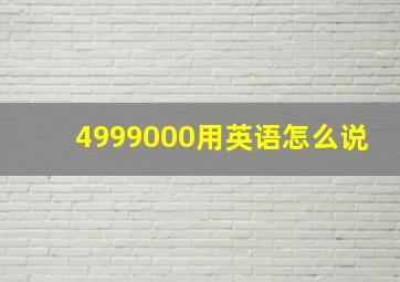 4999000用英语怎么说