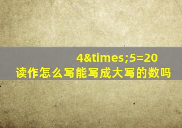 4×5=20读作怎么写能写成大写的数吗