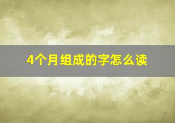 4个月组成的字怎么读