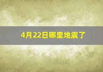 4月22日哪里地震了